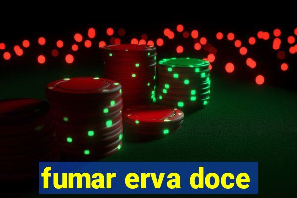 fumar erva doce